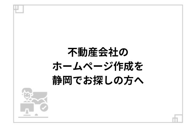 不動産会社のホームページ作成を静岡でお探しの方へ