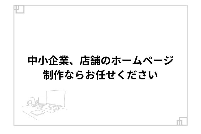 中小企業、店舗のホームページ制作ならお任せください