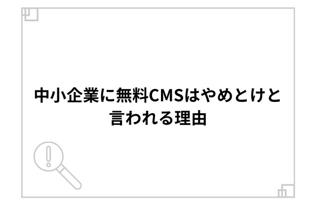 中小企業に無料CMSはやめとけと言われる理由