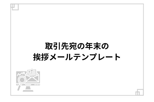 取引先宛の年末の挨拶メールテンプレート