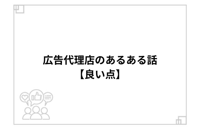 広告代理店のあるある話【良い点】