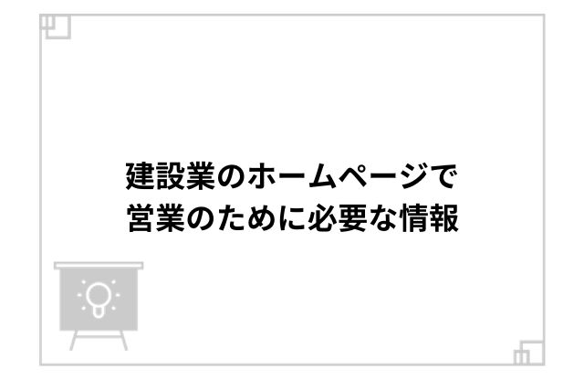 建設業のホームページで営業のために必要な情報