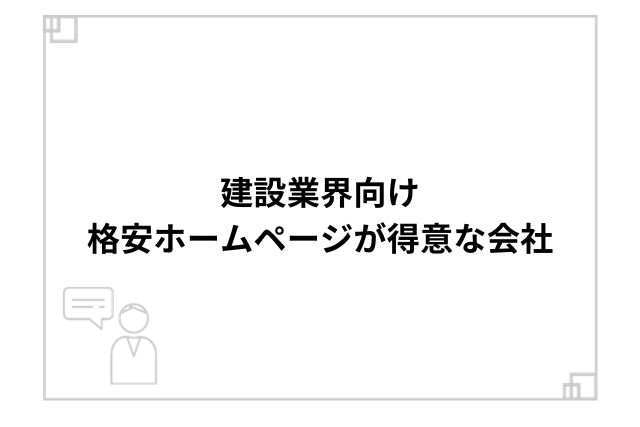 建設業界向け格安ホームページが得意な会社