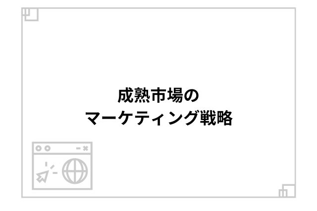 成熟市場のマーケティング戦略