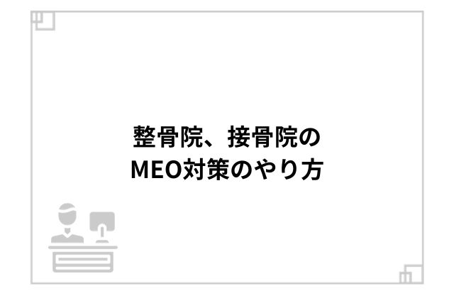 整骨院、接骨院のMEO対策のやり方