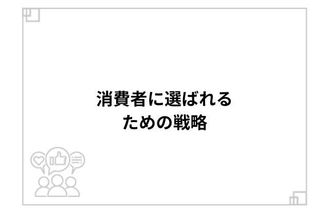 消費者に選ばれるための戦略