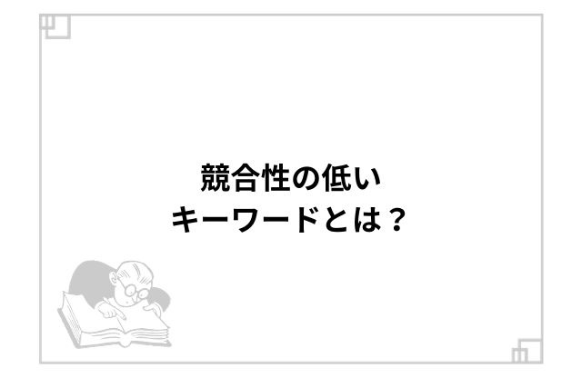 競合性の低いキーワードとは？