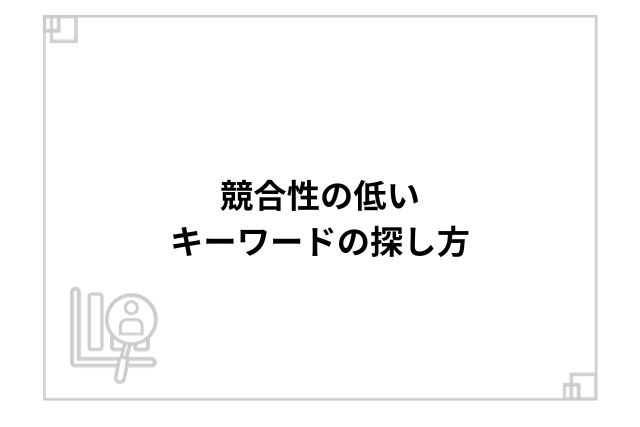 競合性の低いキーワードの探し方