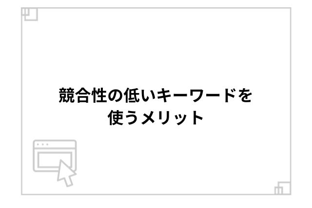 競合性の低いキーワードを使うメリット