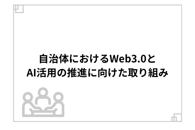 自治体におけるWeb3.0とAI活用の推進に向けた取り組み