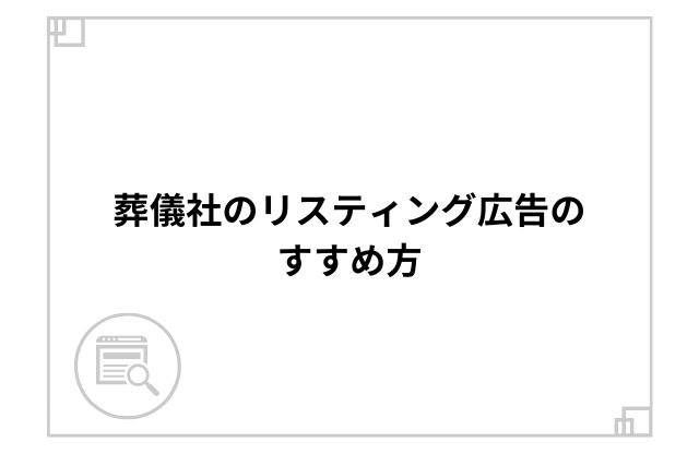 葬儀社のリスティング広告のすすめ方