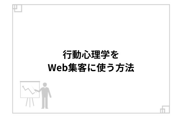 行動心理学をWeb集客に使う方法