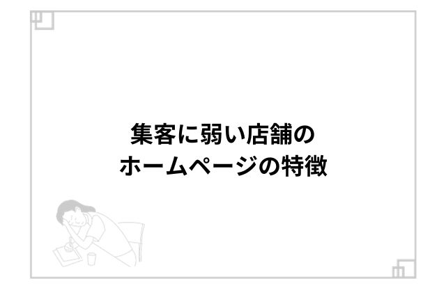 集客に弱い店舗のホームページの特徴