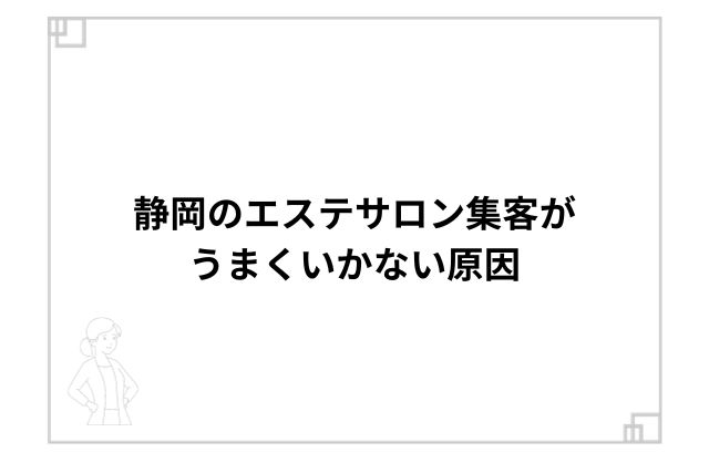 静岡のエステサロン集客がうまくいかない原因