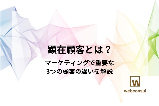 顕在顧客とは？マーケティングで重要な3つの顧客の違いを解説