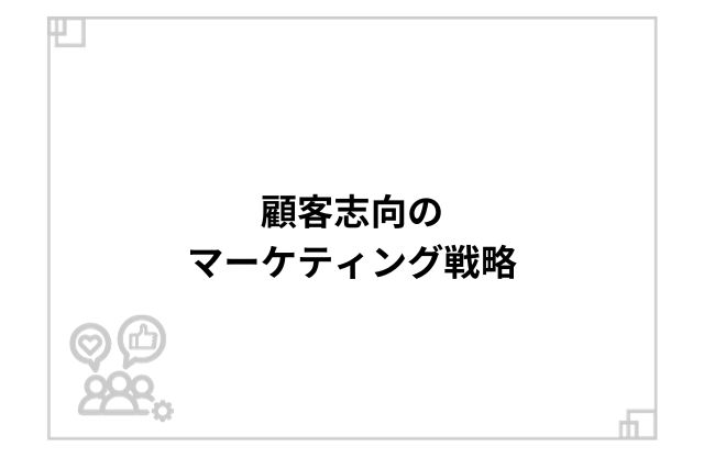 顧客志向のマーケティング戦略