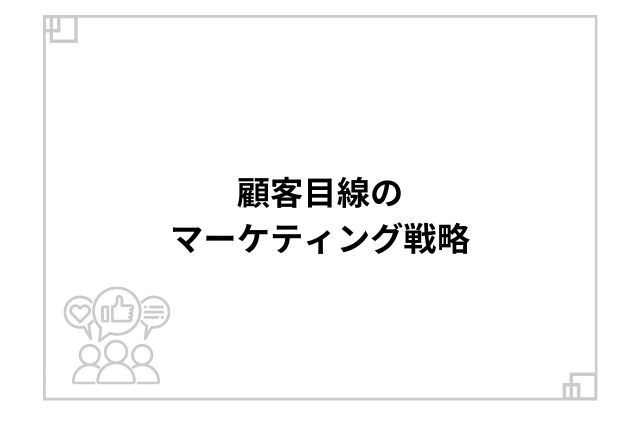 顧客目線のマーケティング戦略