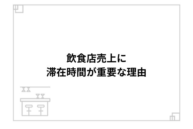 飲食店売上に滞在時間が重要な理由