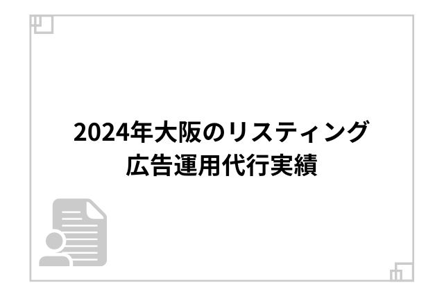 2024年大阪のリスティング広告運用代行実績