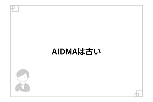 AIDMAは古い