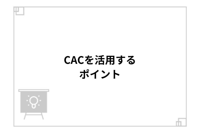 CACを活用するポイント