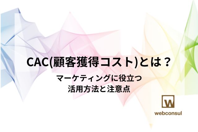 CAC（顧客獲得コスト）とは？マーケティングに役立つ活用方法と注意点