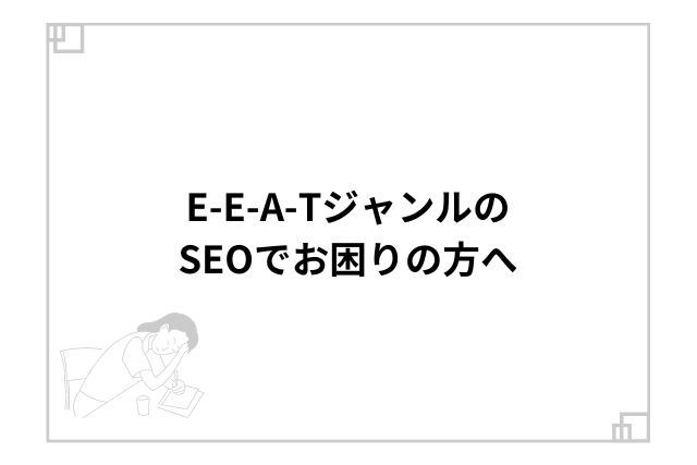 E-E-A-TジャンルのSEOでお困りの方へ