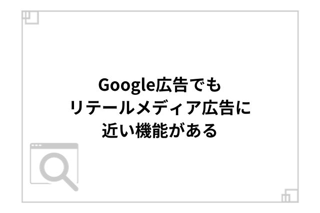 Google広告でもリテールメディア広告に近い機能がある