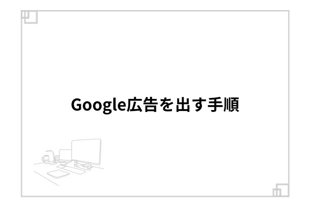 Google広告を出す手順