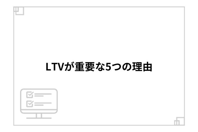 LTVが重要な5つの理由