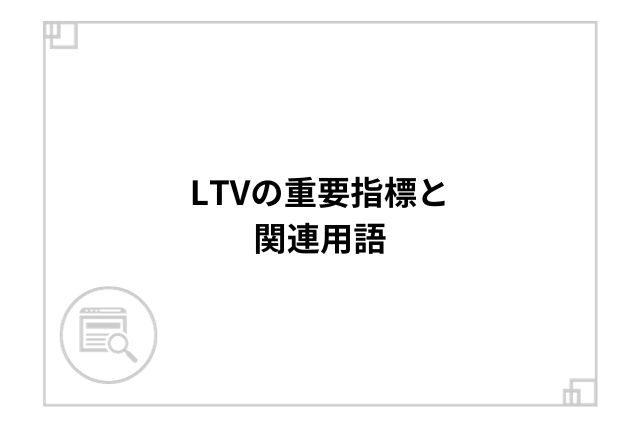 LTVの重要指標と関連用語