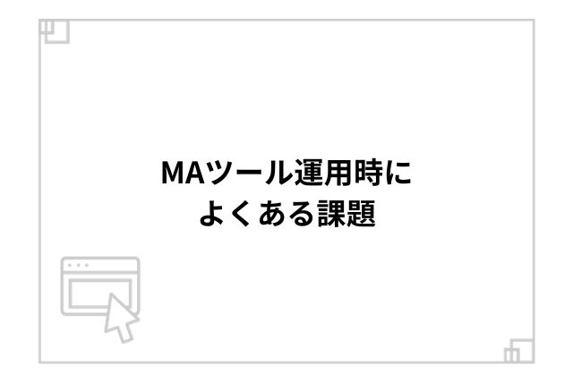 MAツール運用時によくある課題