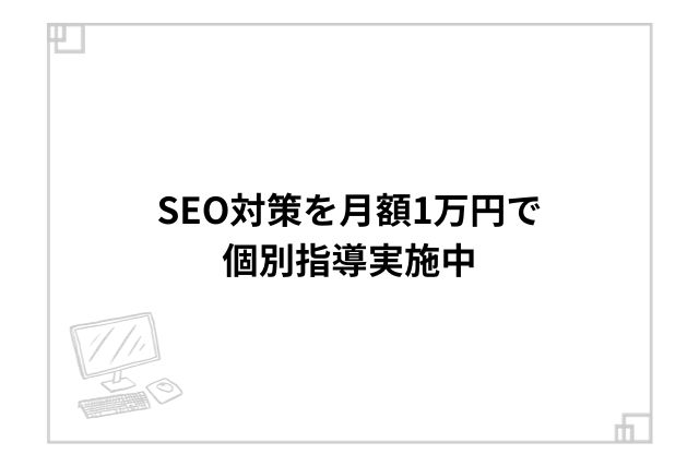 SEO対策を月額1万円で個別指導実施中