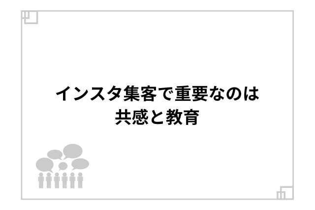 インスタ集客で重要なのは共感と教育