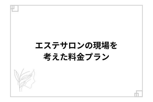 エステサロンの現場を考えた料金プラン