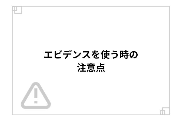 エビデンスを使う時の注意点