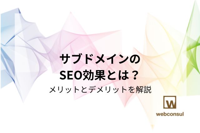 サブドメインのSEO効果とは？メリットとデメリットを解説