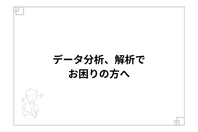 データ分析、解析でお困りの方へ