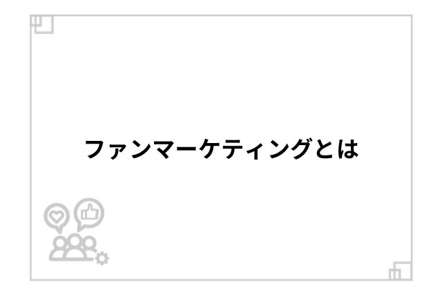 ファンマーケティングとは