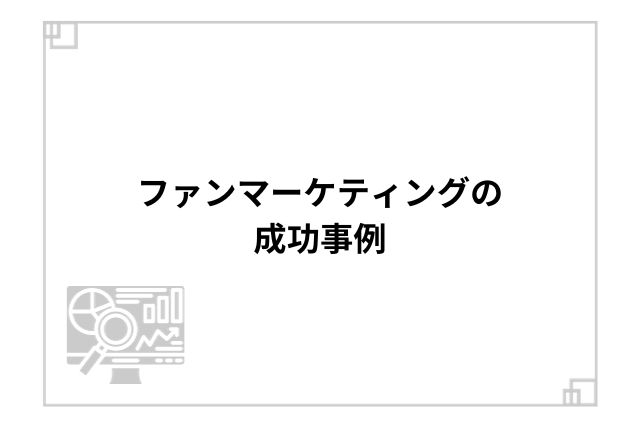 ファンマーケティングの成功事例