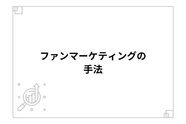 ファンマーケティングの手法