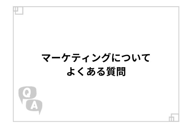 マーケティングについてよくある質問