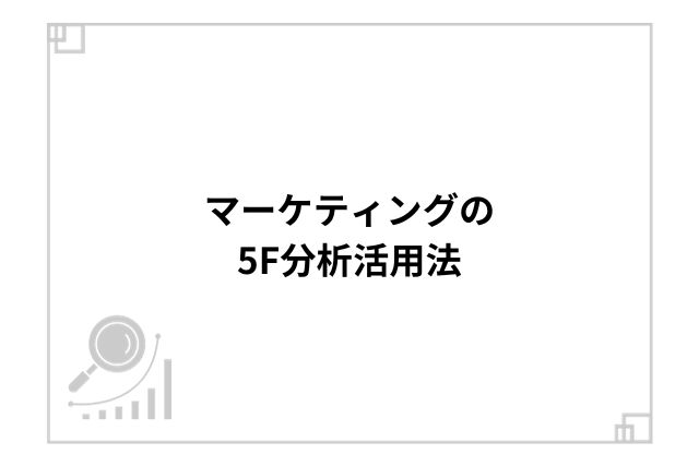 マーケティングの5F分析活用法