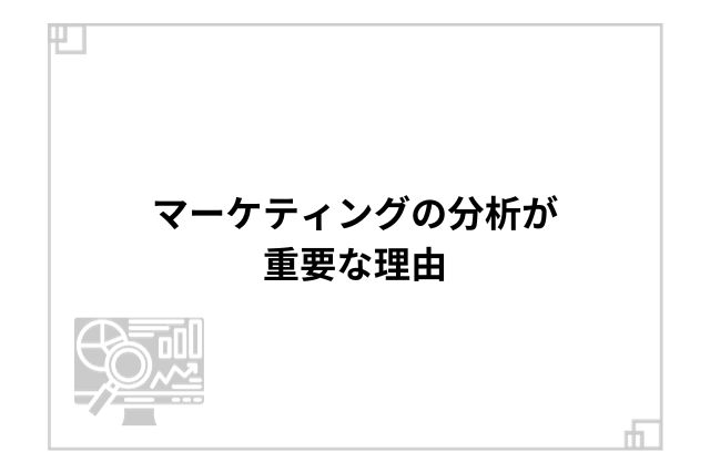 マーケティングの分析が重要な理由