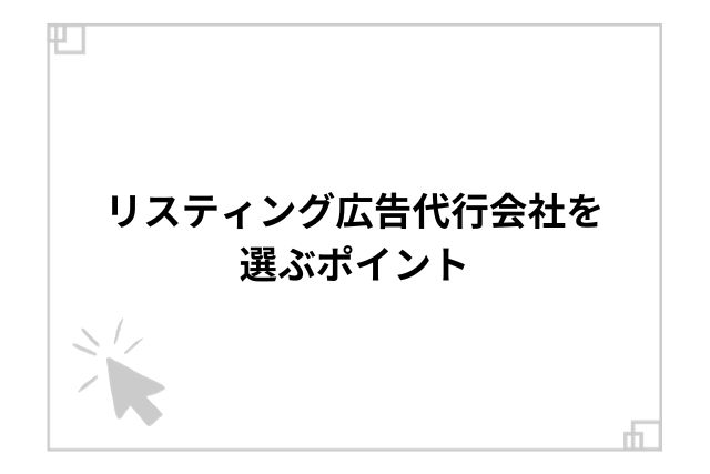 リスティング広告代行会社を選ぶポイント