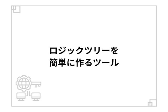 ロジックツリーを簡単に作るツール