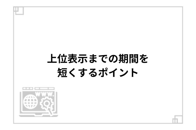 上位表示までの期間を短くするポイント