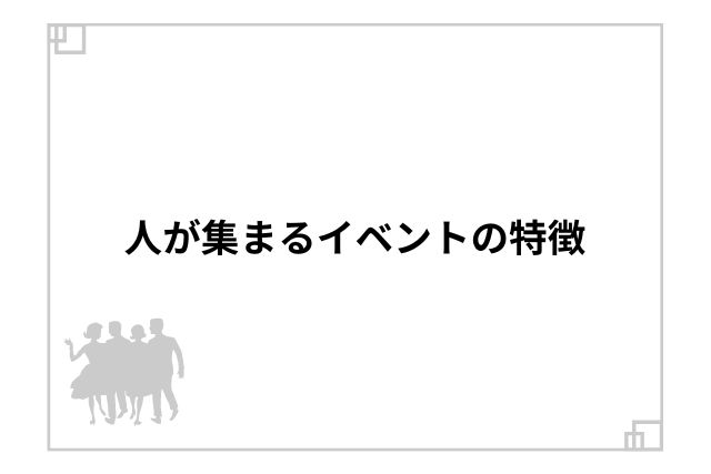 人が集まるイベントの特徴