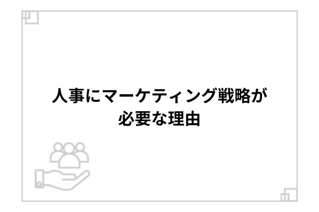 人事にマーケティング戦略が必要な理由