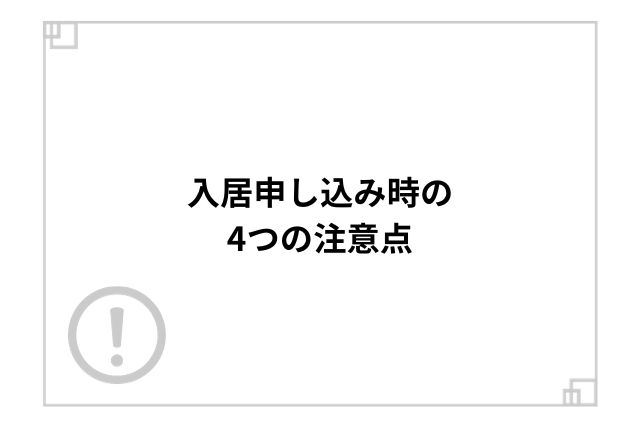 入居申し込み時の4つの注意点